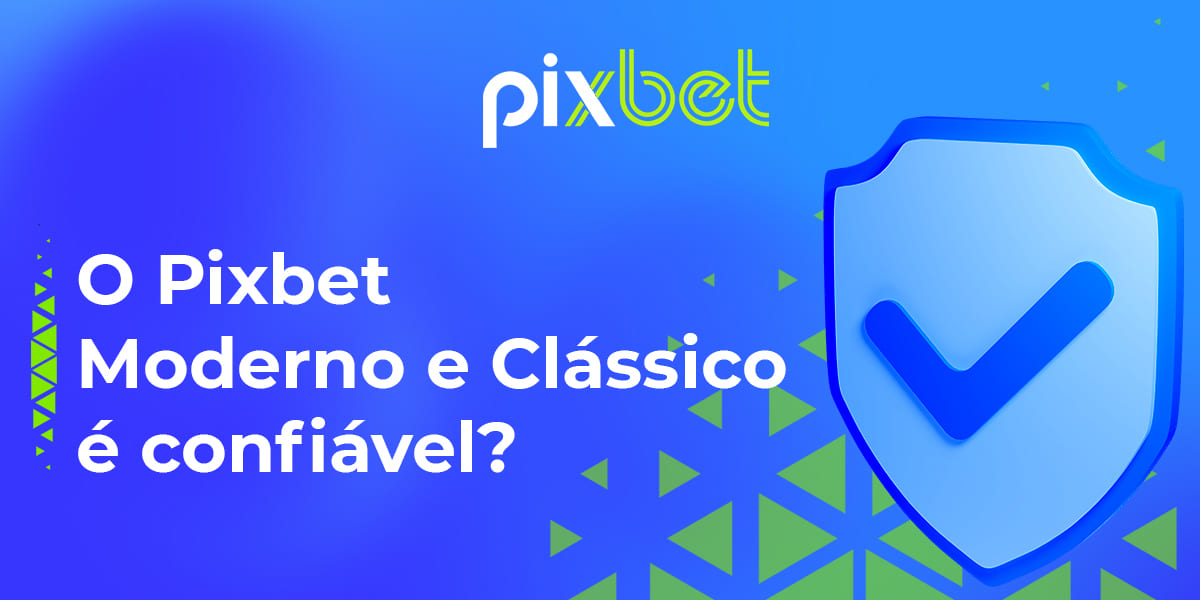 É seguro para os brasileiros apostarem no Pixbet Clássico e Pixbet Moderno?